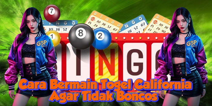 Cara Bermain Togel California Agar Tidak Boncos