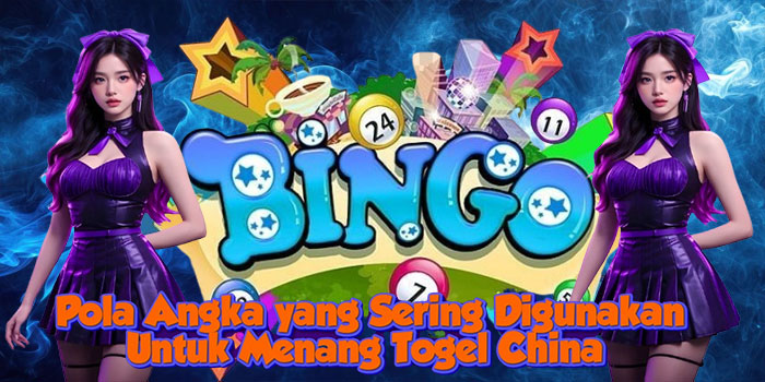 Pola Angka yang Sering Digunakan Untuk Menang Togel China